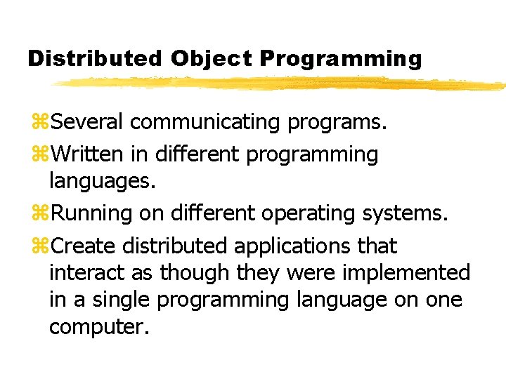 Distributed Object Programming z. Several communicating programs. z. Written in different programming languages. z.