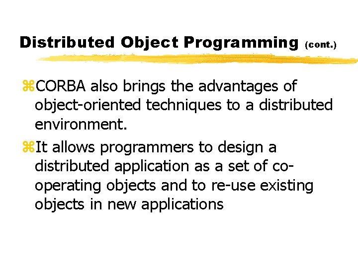 Distributed Object Programming (cont. ) z. CORBA also brings the advantages of object-oriented techniques