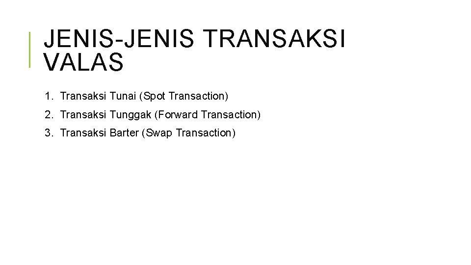 JENIS-JENIS TRANSAKSI VALAS 1. Transaksi Tunai (Spot Transaction) 2. Transaksi Tunggak (Forward Transaction) 3.