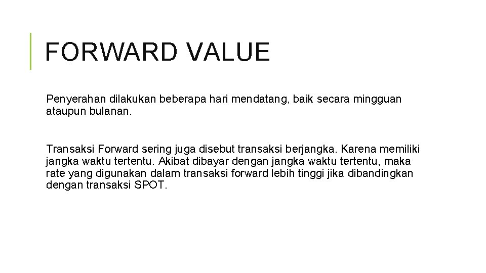 FORWARD VALUE Penyerahan dilakukan beberapa hari mendatang, baik secara mingguan ataupun bulanan. Transaksi Forward