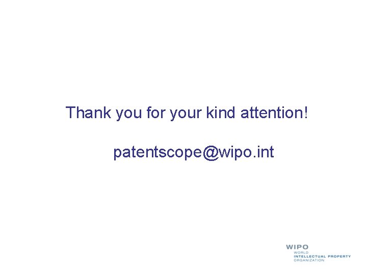 Thank you for your kind attention! patentscope@wipo. int 