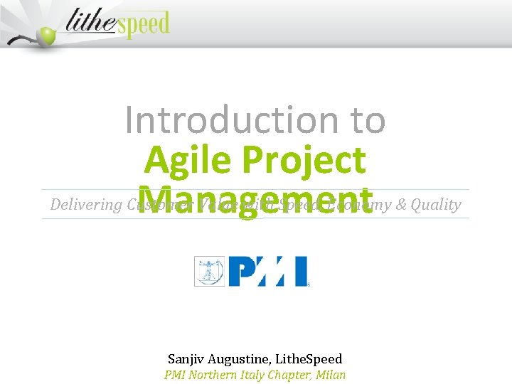 Introduction to Agile Project Management Delivering Customer Value with Speed, Economy & Quality Sanjiv