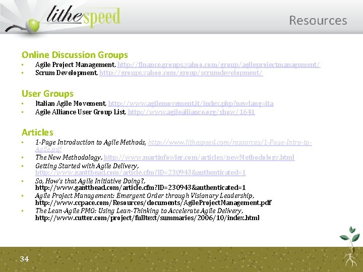 Resources Online Discussion Groups • • Agile Project Management, http: //finance. groups. yahoo. com/group/agileprojectmanagement/