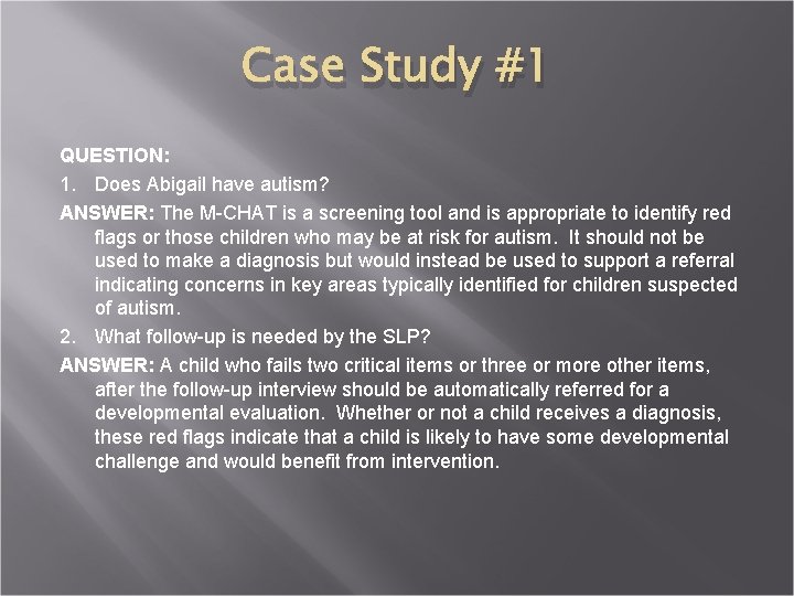 Case Study #1 QUESTION: 1. Does Abigail have autism? ANSWER: The M-CHAT is a