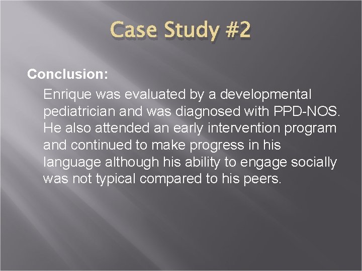 Case Study #2 Conclusion: Enrique was evaluated by a developmental pediatrician and was diagnosed
