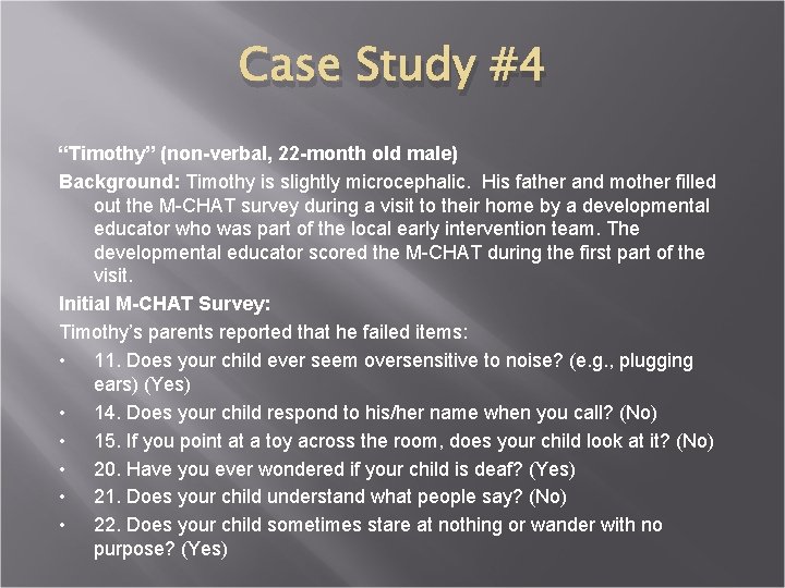 Case Study #4 “Timothy” (non-verbal, 22 -month old male) Background: Timothy is slightly microcephalic.