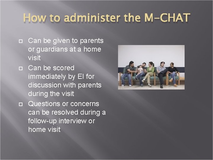 How to administer the M-CHAT Can be given to parents or guardians at a