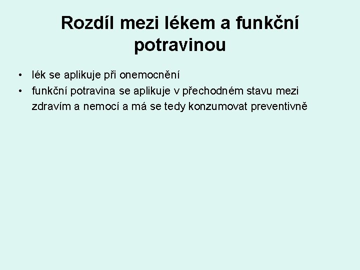 Rozdíl mezi lékem a funkční potravinou • lék se aplikuje při onemocnění • funkční