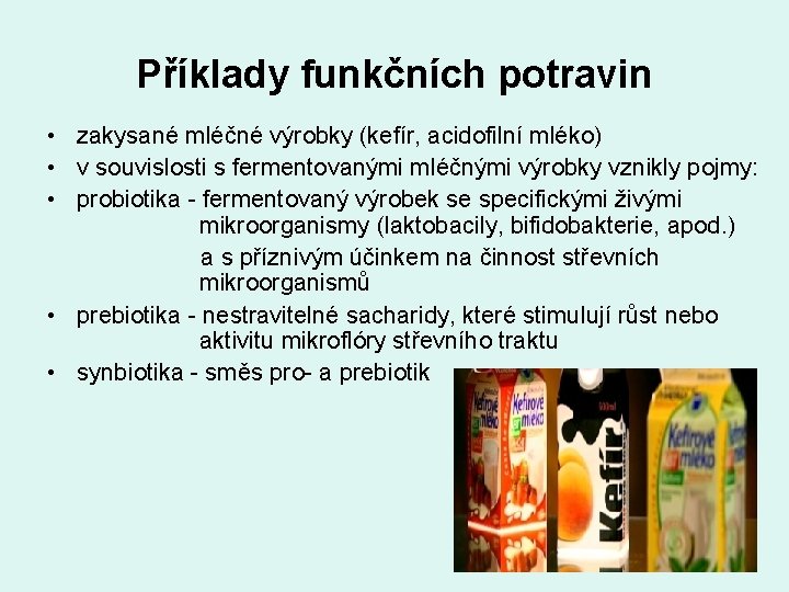 Příklady funkčních potravin • zakysané mléčné výrobky (kefír, acidofilní mléko) • v souvislosti s