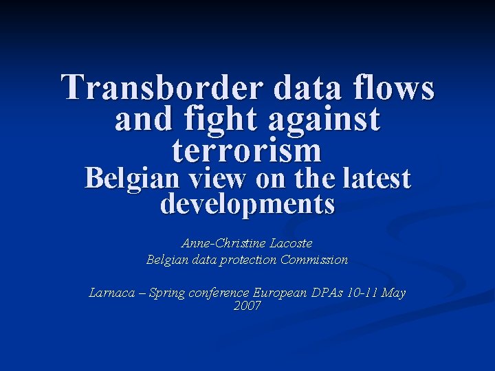 Transborder data flows and fight against terrorism Belgian view on the latest developments Anne-Christine