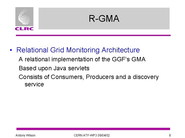 R-GMA • Relational Grid Monitoring Architecture A relational implementation of the GGF’s GMA Based