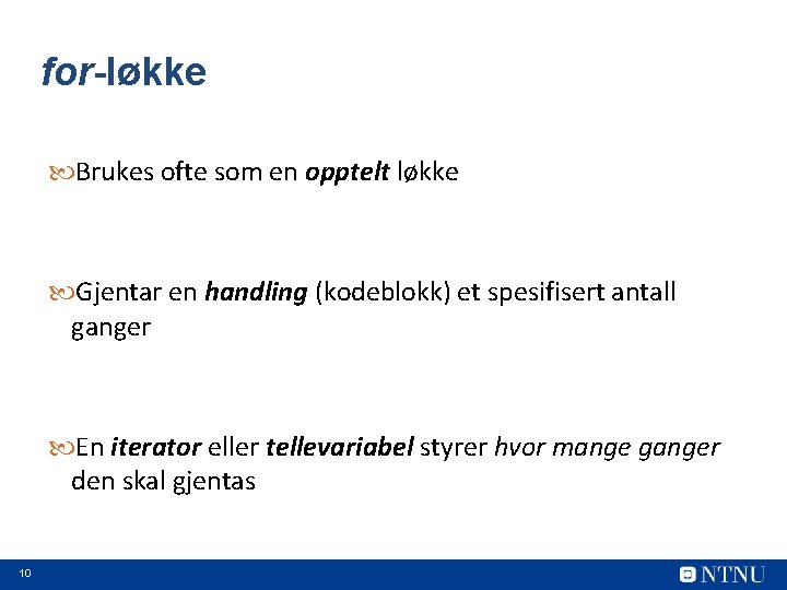 for-løkke Brukes ofte som en opptelt løkke Gjentar en handling (kodeblokk) et spesifisert antall
