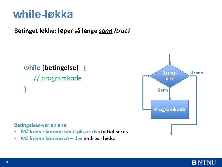 while-løkka Betinget løkke: løper så lenge sann (true) while (betingelse) { // programkode }