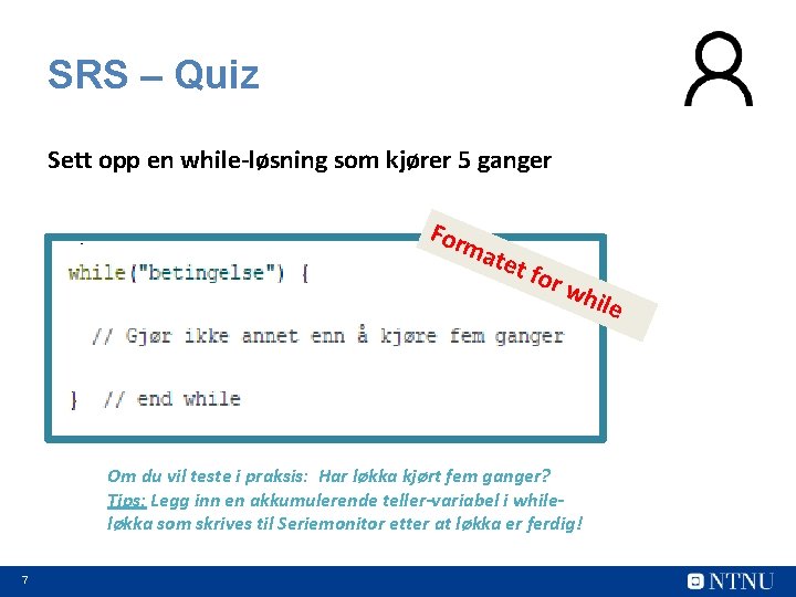 SRS – Quiz Sett opp en while-løsning som kjører 5 ganger a) c) b)