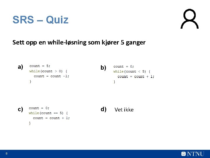 SRS – Quiz Sett opp en while-løsning som kjører 5 ganger 8 a) b)