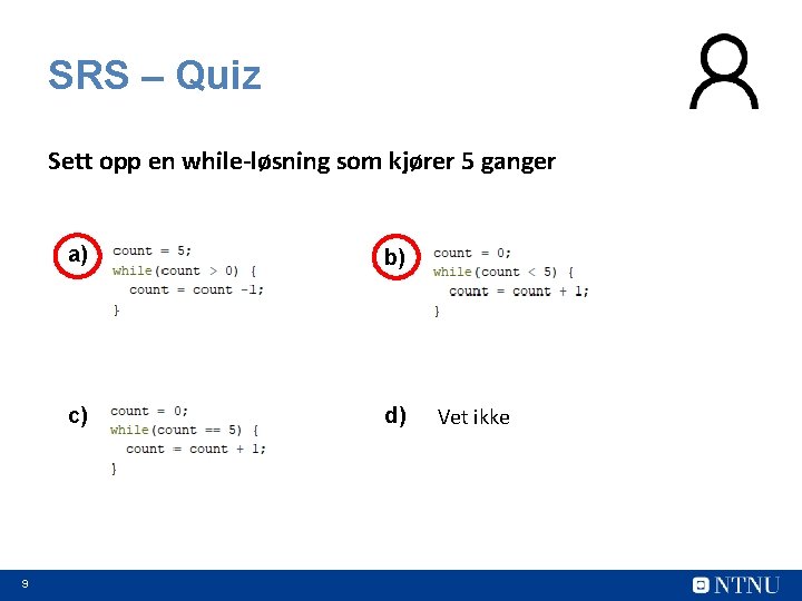 SRS – Quiz Sett opp en while-løsning som kjører 5 ganger 9 a) b)