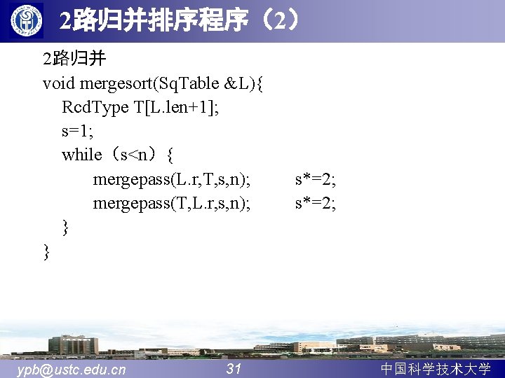 2路归并排序程序（2） 2路归并 void mergesort(Sq. Table &L){ Rcd. Type T[L. len+1]; s=1; while（s<n）{ mergepass(L. r,