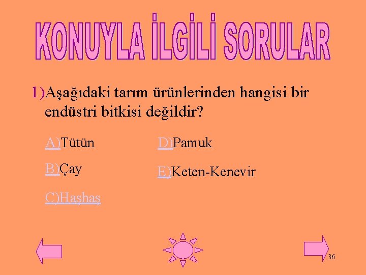 1)Aşağıdaki tarım ürünlerinden hangisi bir endüstri bitkisi değildir? A)Tütün D)Pamuk B)Çay E)Keten-Kenevir C)Haşhaş 36