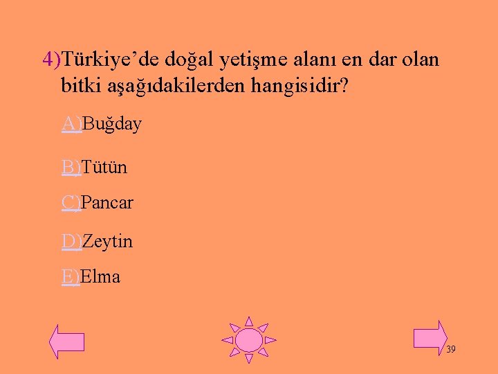 4)Türkiye’de doğal yetişme alanı en dar olan bitki aşağıdakilerden hangisidir? A)Buğday B)Tütün C)Pancar D)Zeytin