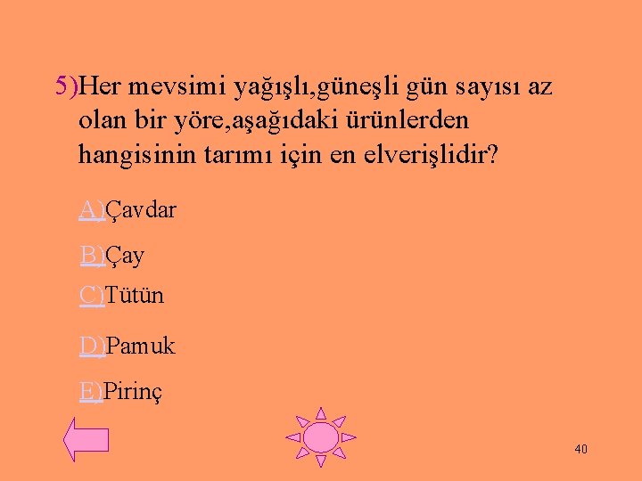 5)Her mevsimi yağışlı, güneşli gün sayısı az olan bir yöre, aşağıdaki ürünlerden hangisinin tarımı