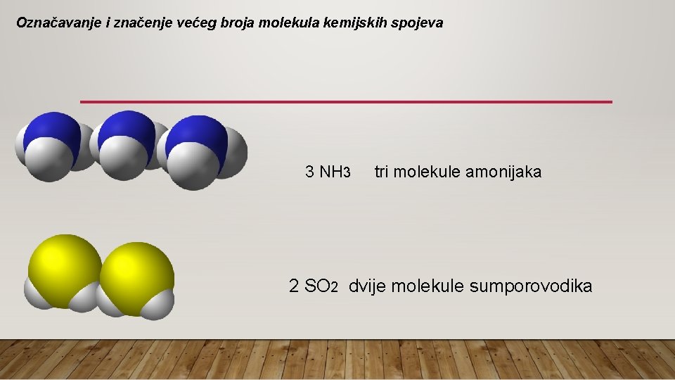 Označavanje i značenje većeg broja molekula kemijskih spojeva 3 NH 3 tri molekule amonijaka