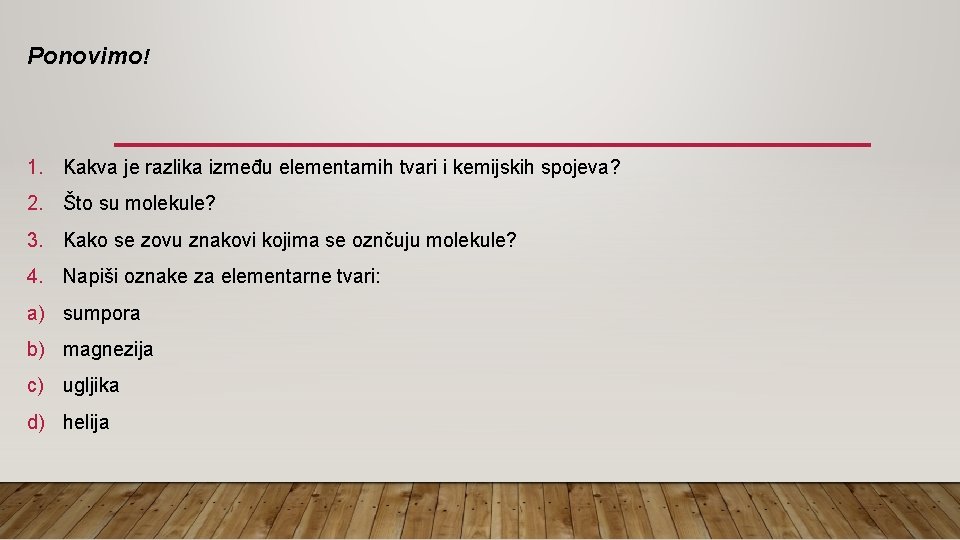 Ponovimo! 1. Kakva je razlika između elementarnih tvari i kemijskih spojeva? 2. Što su