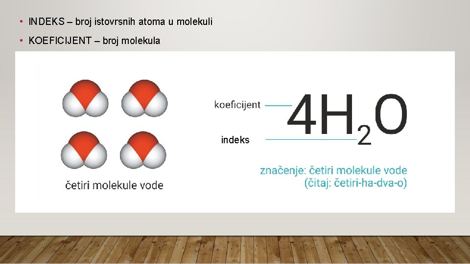  • INDEKS – broj istovrsnih atoma u molekuli • KOEFICIJENT – broj molekula