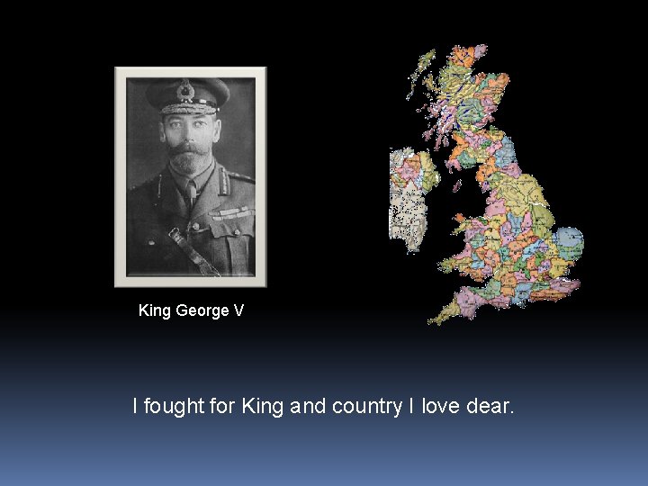 King George V I fought for King and country I love dear. 