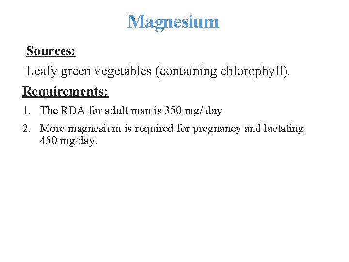 Magnesium Sources: Leafy green vegetables (containing chlorophyll). Requirements: 1. The RDA for adult man