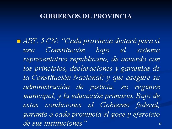 GOBIERNOS DE PROVINCIA n ART. 5 CN: “Cada provincia dictará para sí una Constitución