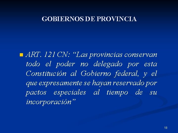 GOBIERNOS DE PROVINCIA n ART. 121 CN: “Las provincias conservan todo el poder no