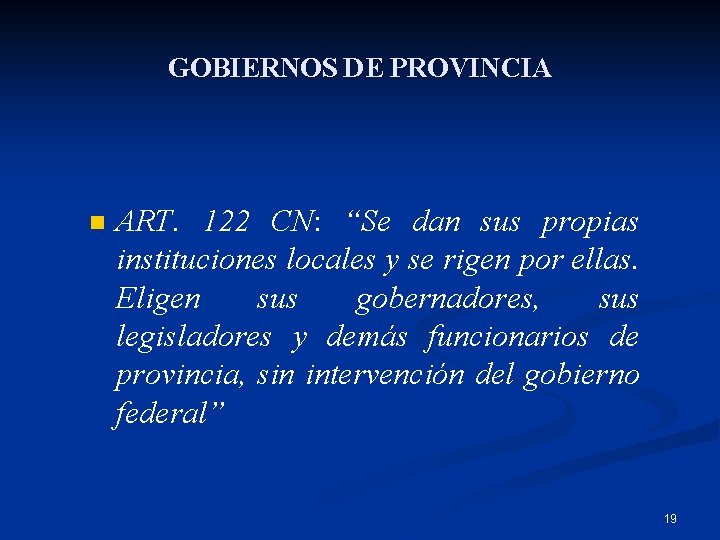 GOBIERNOS DE PROVINCIA n ART. 122 CN: “Se dan sus propias instituciones locales y