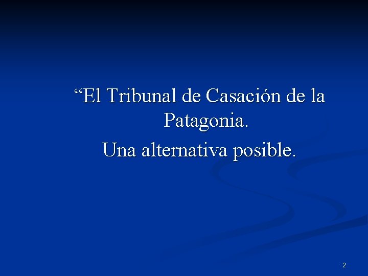 “El Tribunal de Casación de la Patagonia. Una alternativa posible. 2 