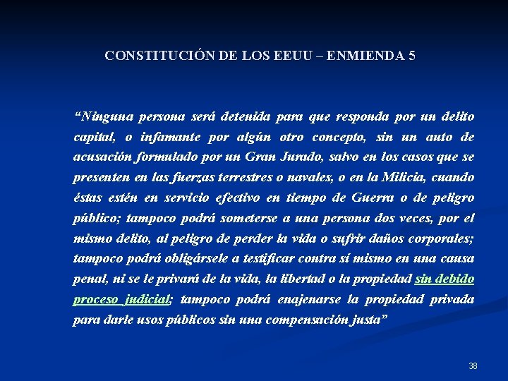 CONSTITUCIÓN DE LOS EEUU – ENMIENDA 5 “Ninguna persona será detenida para que responda