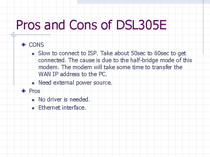 Pros and Cons of DSL 305 E CONS n Slow to connect to ISP.