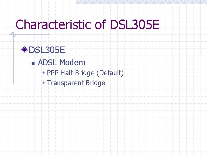 Characteristic of DSL 305 E n ADSL Modem w PPP Half-Bridge (Default) w Transparent
