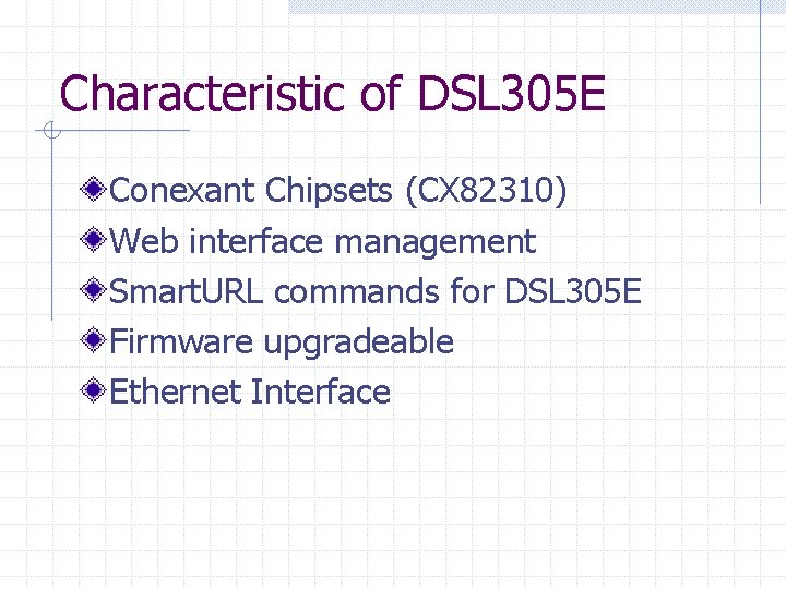 Characteristic of DSL 305 E Conexant Chipsets (CX 82310) Web interface management Smart. URL