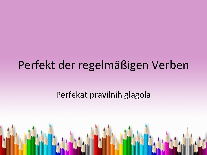 Perfekt der regelmäßigen Verben Perfekat pravilnih glagola 