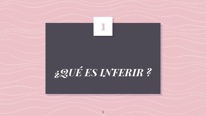 1 ¿QUÉ ES INFERIR ? 5 