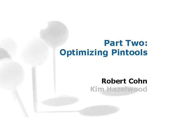 Part Two: Optimizing Pintools Robert Cohn Kim Hazelwood 