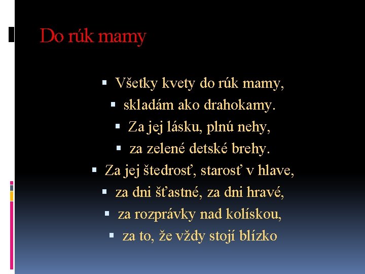 Do rúk mamy Všetky kvety do rúk mamy, skladám ako drahokamy. Za jej lásku,