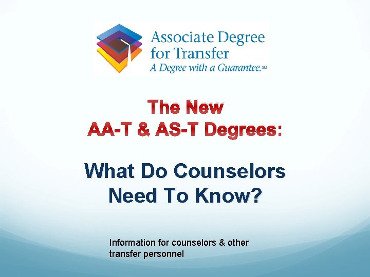 The New AA-T & AS-T Degrees: What Do Counselors Need To Know? Information for