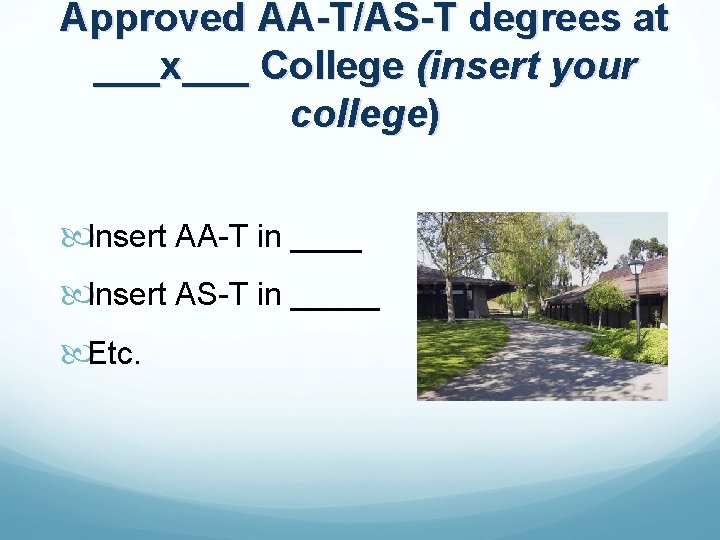 Approved AA-T/AS-T degrees at ___x___ College (insert your college) Insert AA-T in ____ Insert