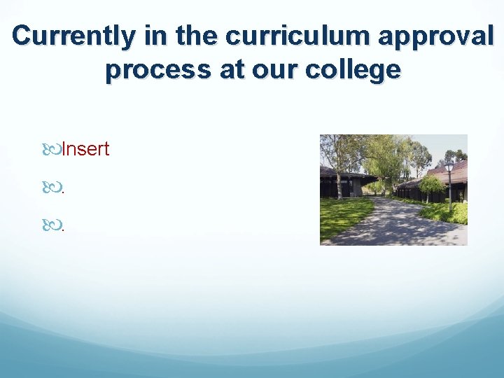 Currently in the curriculum approval process at our college Insert . . 