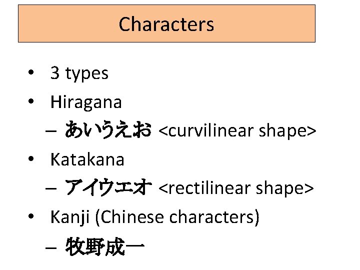 Characters • 3 types • Hiragana – あいうえお <curvilinear shape> • Katakana – アイウエオ
