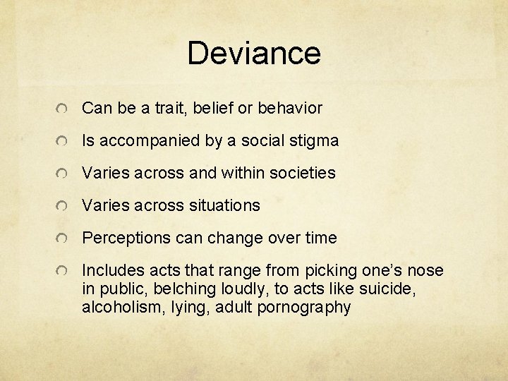 Deviance Can be a trait, belief or behavior Is accompanied by a social stigma