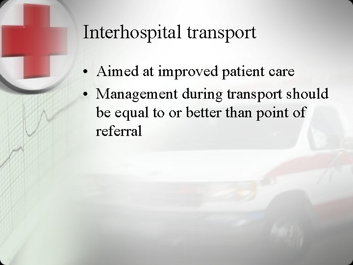 Interhospital transport • Aimed at improved patient care • Management during transport should be