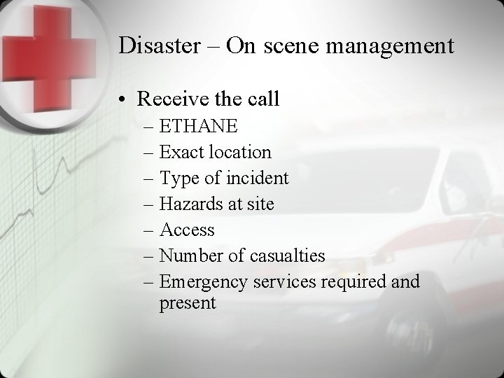 Disaster – On scene management • Receive the call – ETHANE – Exact location