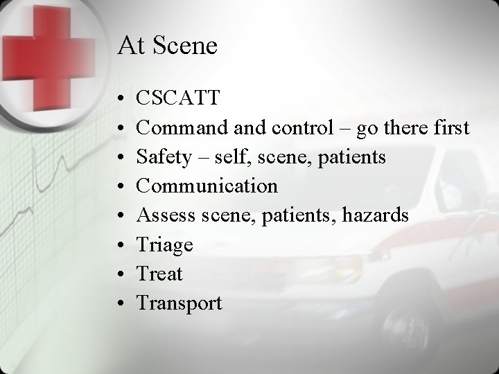 At Scene • • CSCATT Command control – go there first Safety – self,