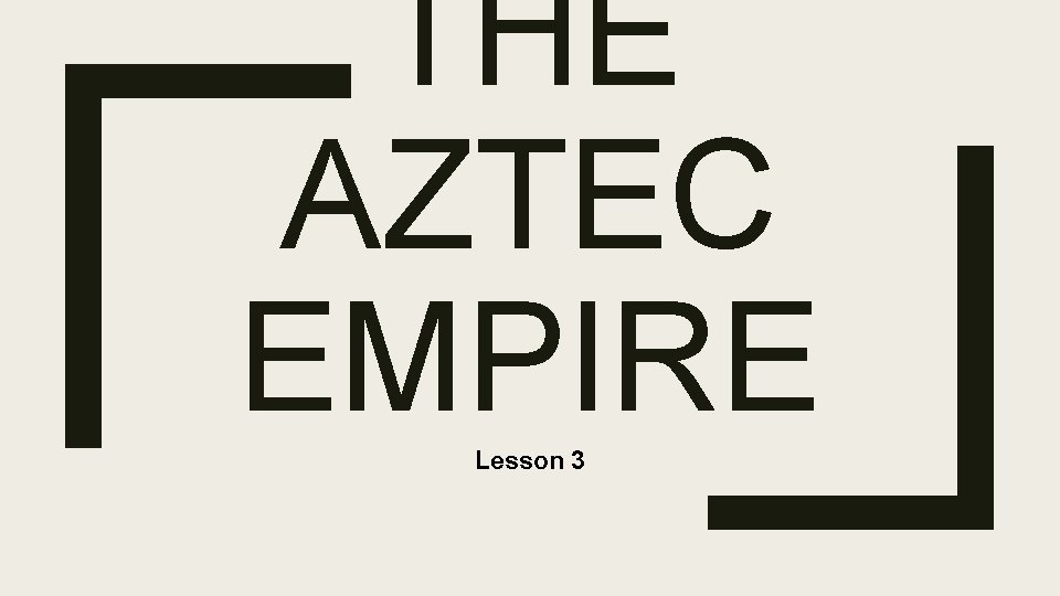 THE AZTEC EMPIRE Lesson 3 